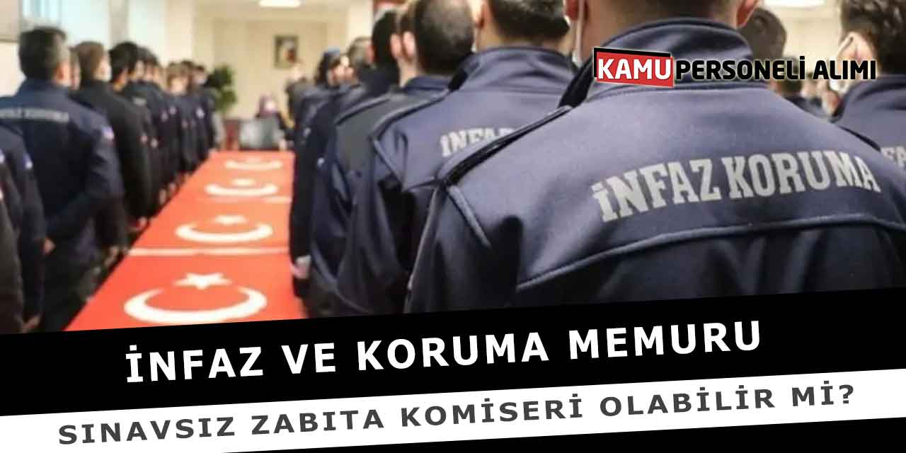 İnfaz ve Koruma Memuru Sınavsız Zabıta Komiseri Olabilir Mi?