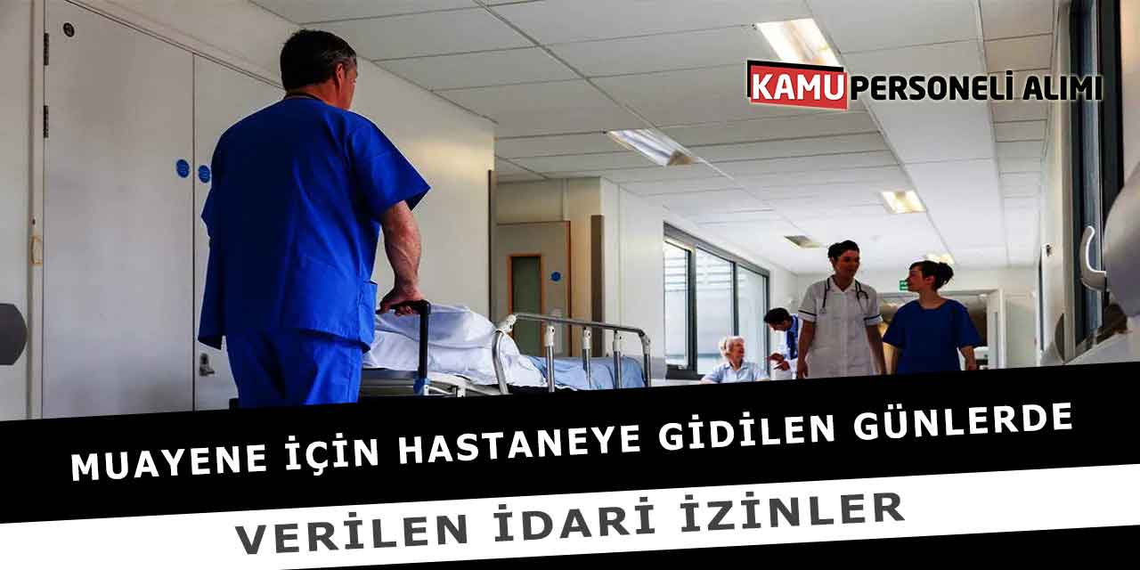 Muayene İçin Hastaneye Gidilen Günlerde Verilen İdari İzinler