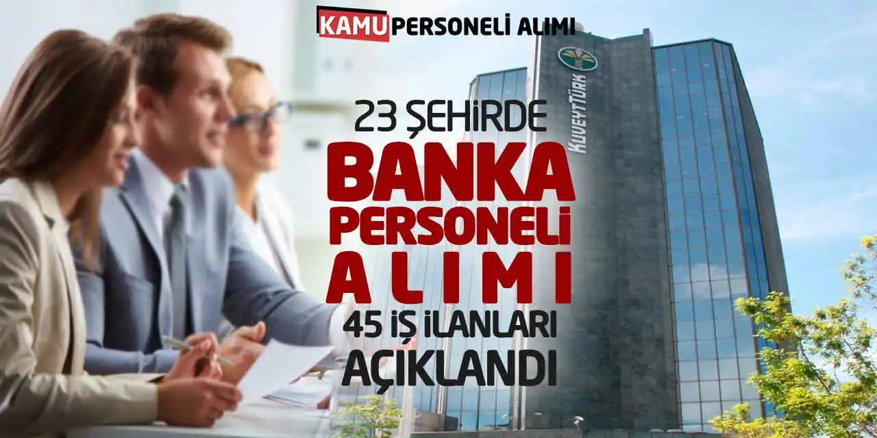 23 Şehirde Banka Personeli Alımı 45 İş İlanları Açıklandı