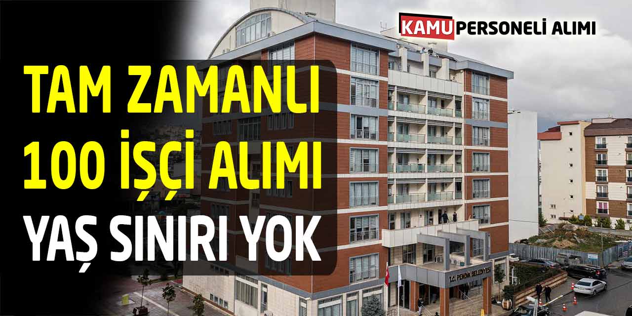 Belediyeye Tam Zamanlı 100 İşçi Alımı! Yaş Sınırı Yok
