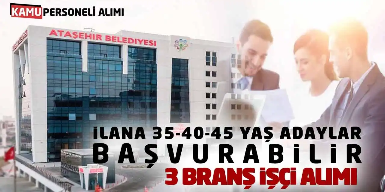 İlana 35-40-45 Yaş Adaylar Başvurabilir! 3 Branş İşçi Alımı