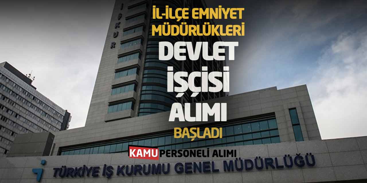 İl-İlçe Emniyet Müdürlükleri Devlet İşçisi Alımı Başladı