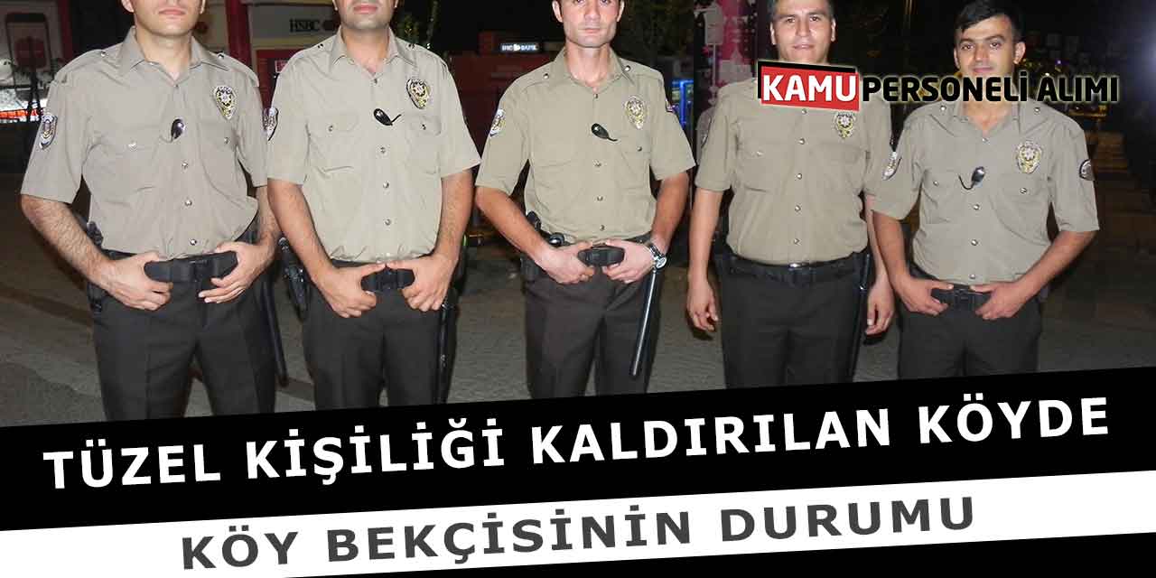 Tüzel Kişiliği Kaldırılan Köyde Köy Bekçisinin Durumu