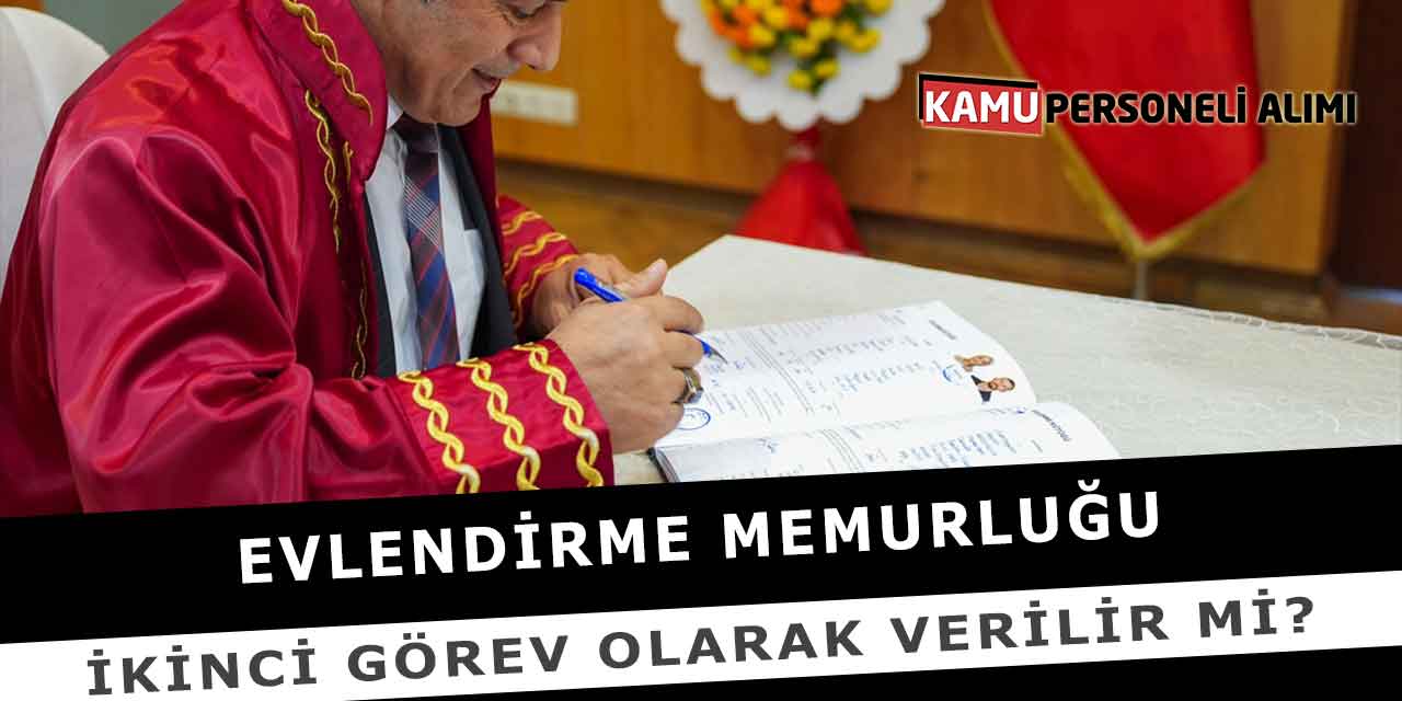Evlendirme Memurluğu İkinci Görev Olarak Verilir Mi?