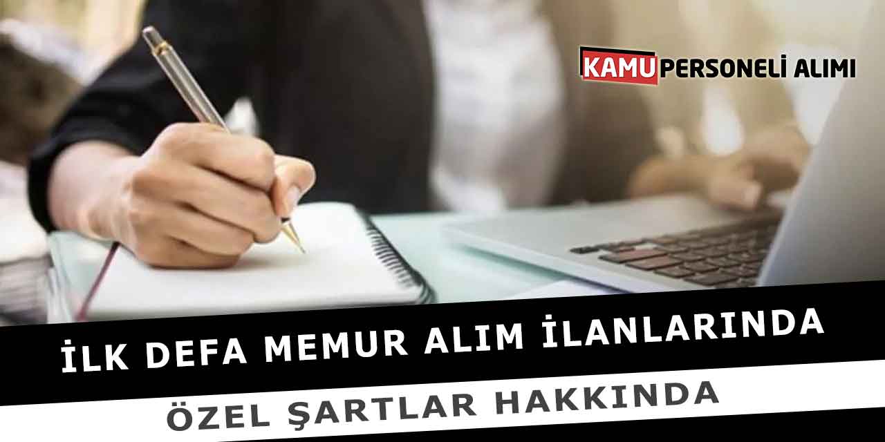 İlk Defa Memur Alım İlanlarında Özel Şartlar Hakkında