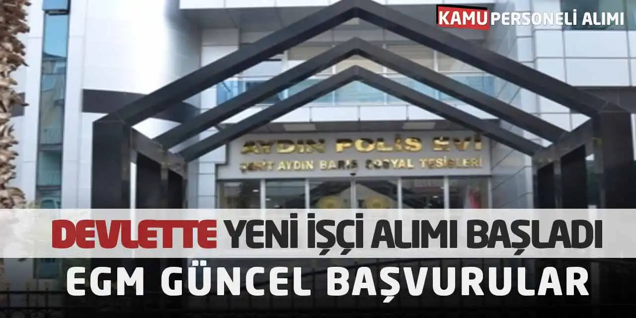 Devlette Yeni İşçi Alımı Başladı! EGM Güncel Başvurular