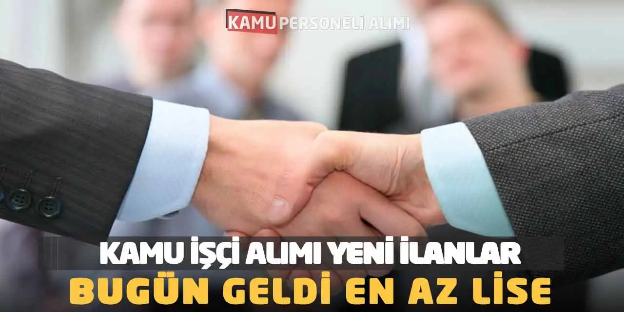Kamu İşçi Alımı Yeni İlanlar Bugün Geldi! En Az Lise