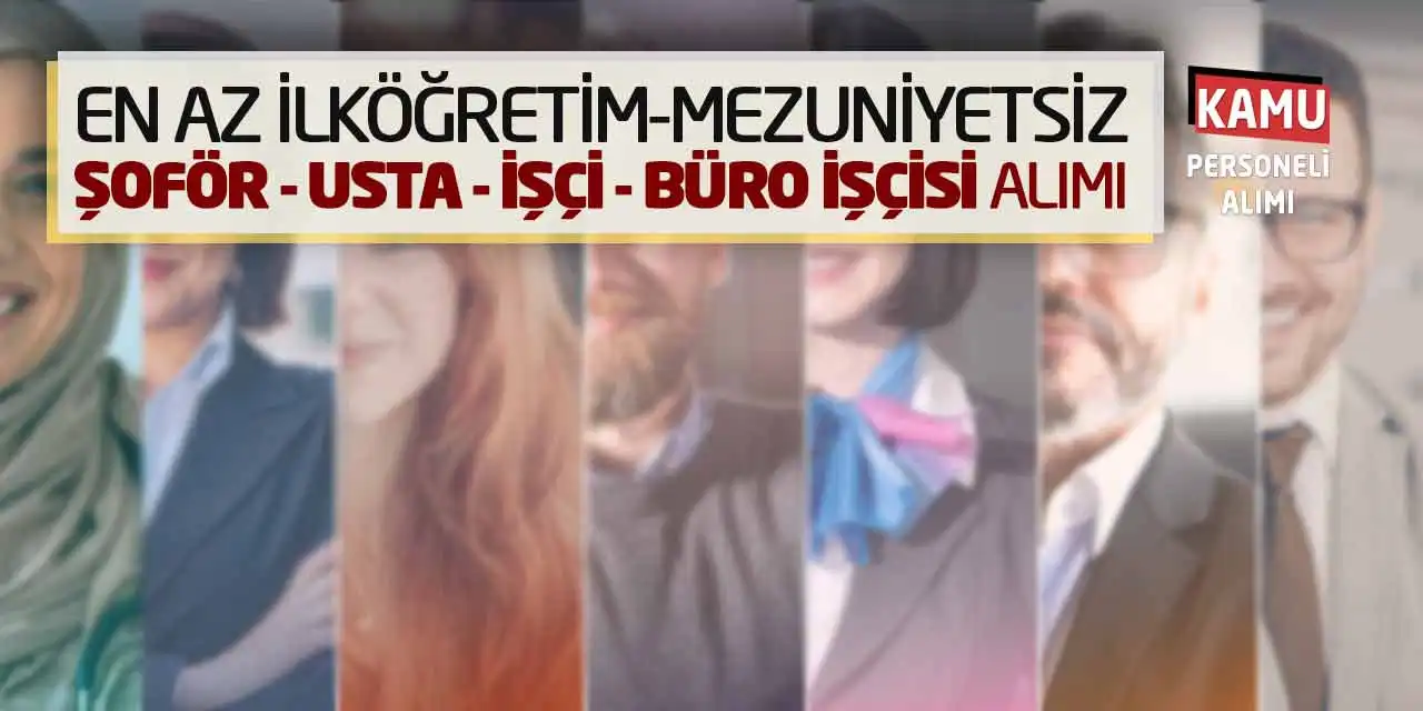 En Az İlköğretim-Mezuniyetsiz Şoför Usta İşçi Büro İşçisi Alımı