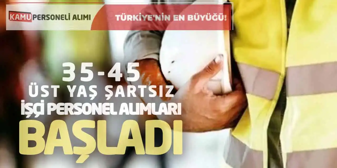 35-45 ve Üst Yaş Şartsız İşçi Personel Alımları Başladı