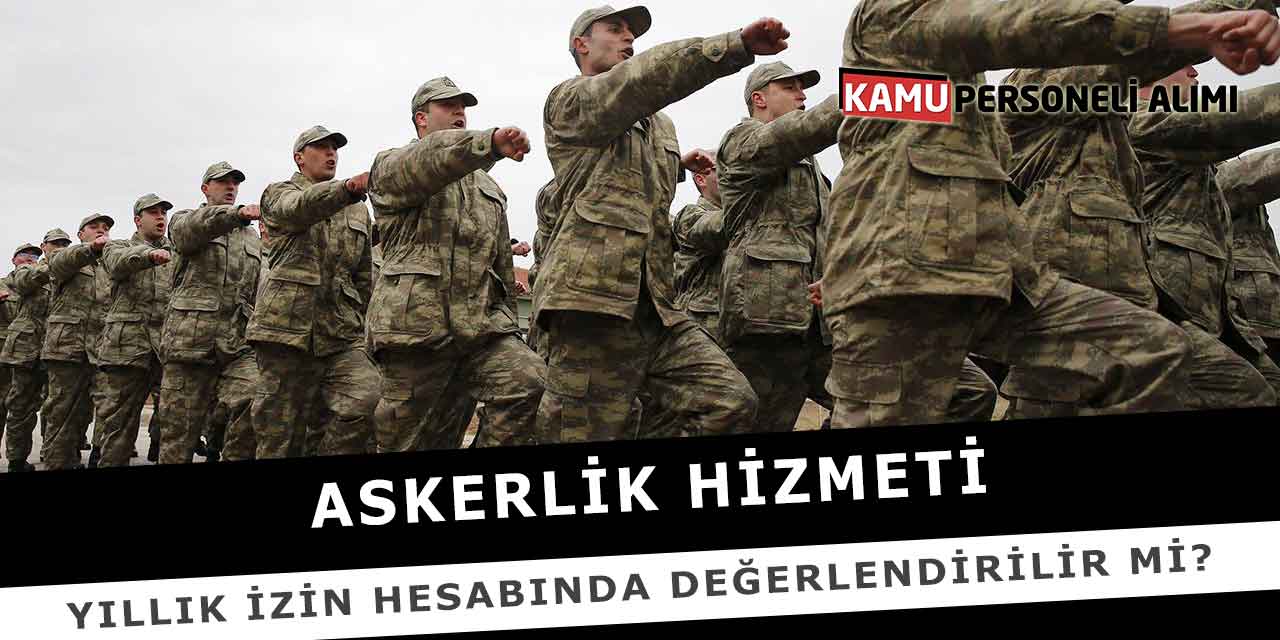 Askerlik Hizmeti Yıllık İzin Hesabında Değerlendirilir Mi?