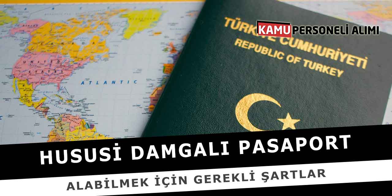 Hususi Damgalı Pasaport Alabilmek İçin Gerekli Şartlar