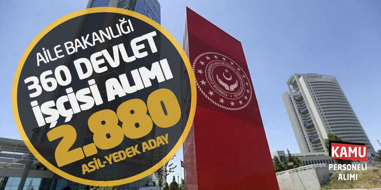 Aile Bakanlığı 360 Devlet İşçisi Alımı: 2880 Asil-Yedek Aday