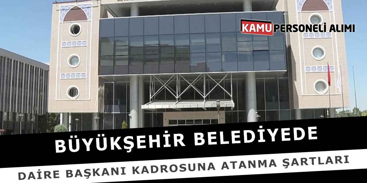 Büyükşehir Belediyede Daire Başkanı Kadrosuna Atanma Şartları