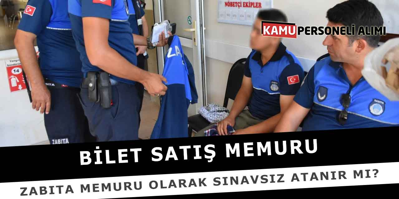 Bilet Satış Memuru Zabıta Memuru Olarak Sınavsız Atanır Mı?