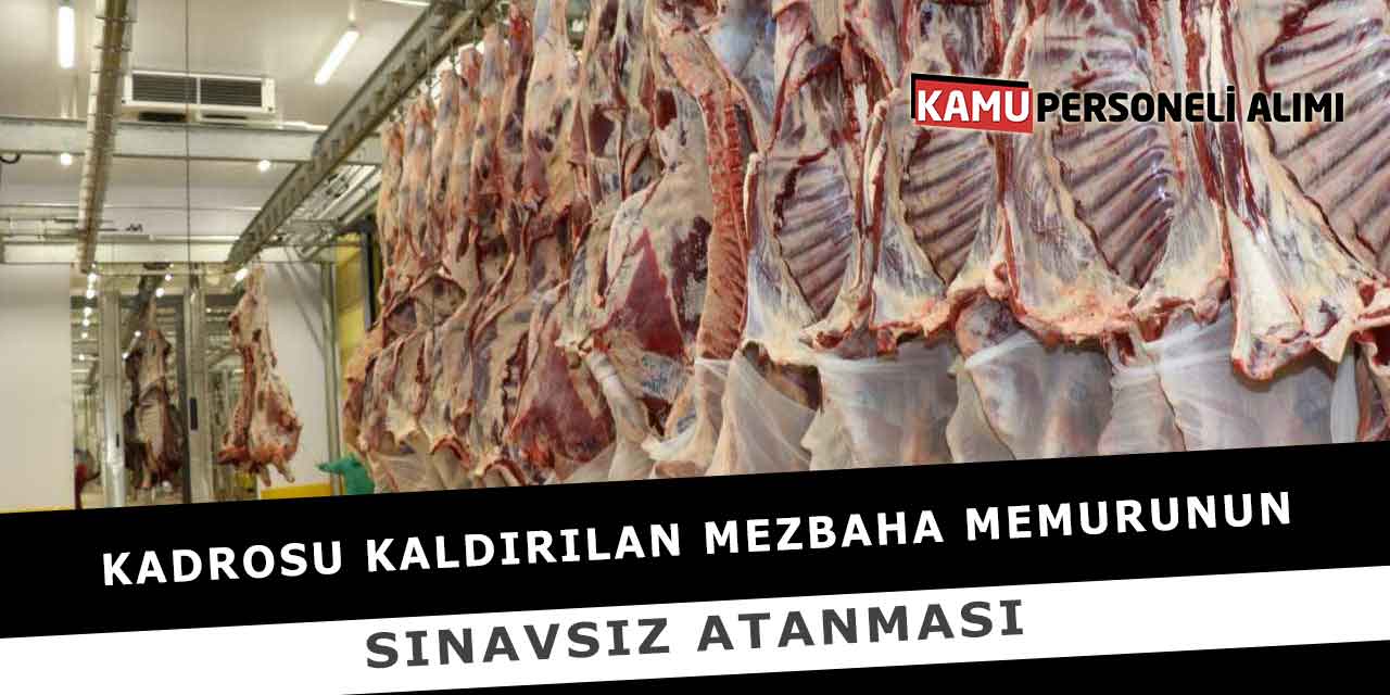Kadrosu Kaldırılan Mezbaha Memurunun Sınavsız Atanması