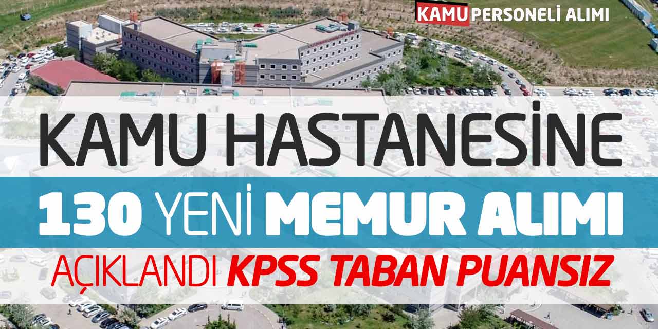 Kamu Hastanesine 130 Yeni Memur Alımı Açıklandı (KPSS Taban Puansız)