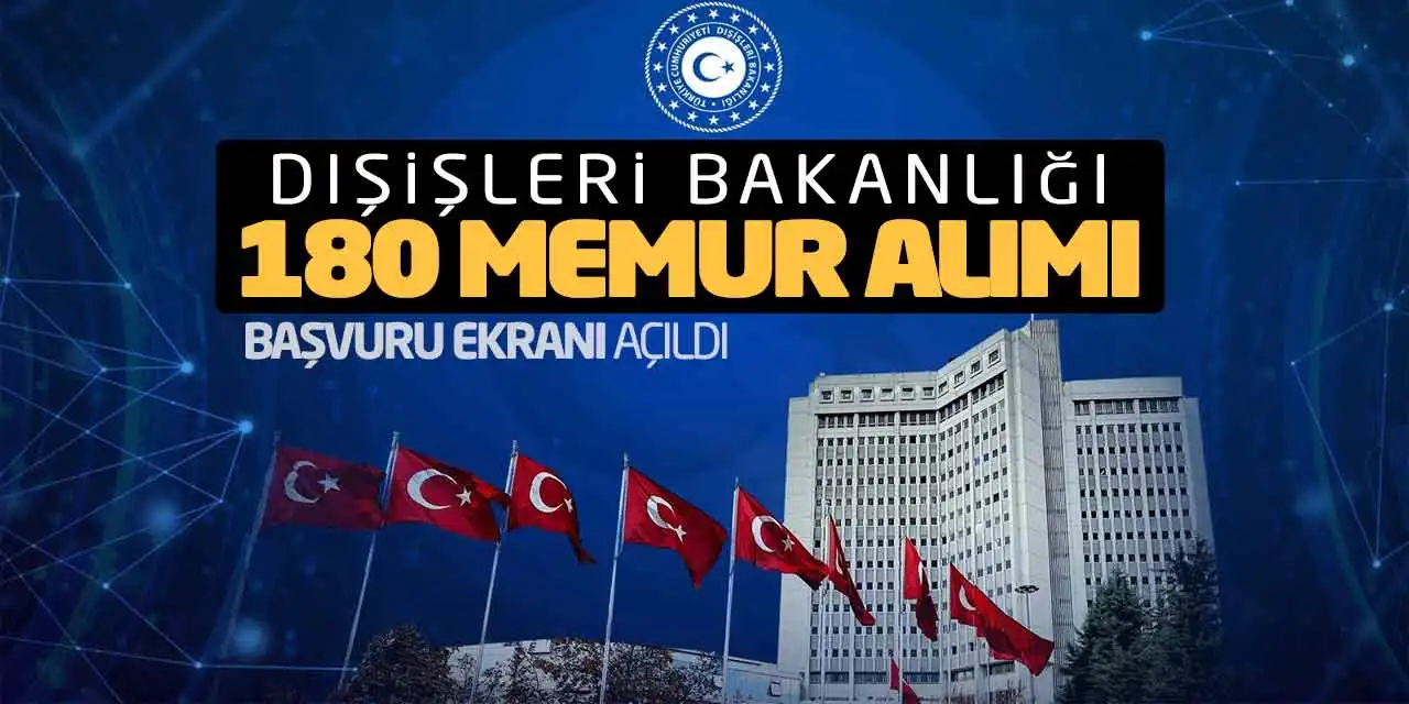 Dışişleri Bakanlığı 180 Memur Alımı! Başvuru Ekranı Açıldı