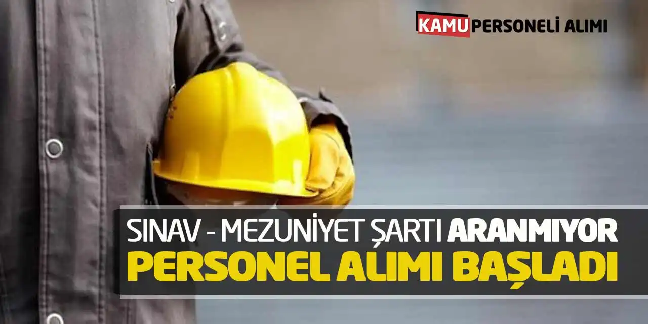 Sınav ve Mezuniyet Şartı Aranmıyor! Personel Alımı Başladı