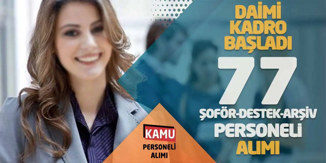 Daimi Kadroda Başladı! 77 Şoför-Destek-Arşiv Personeli Alımı
