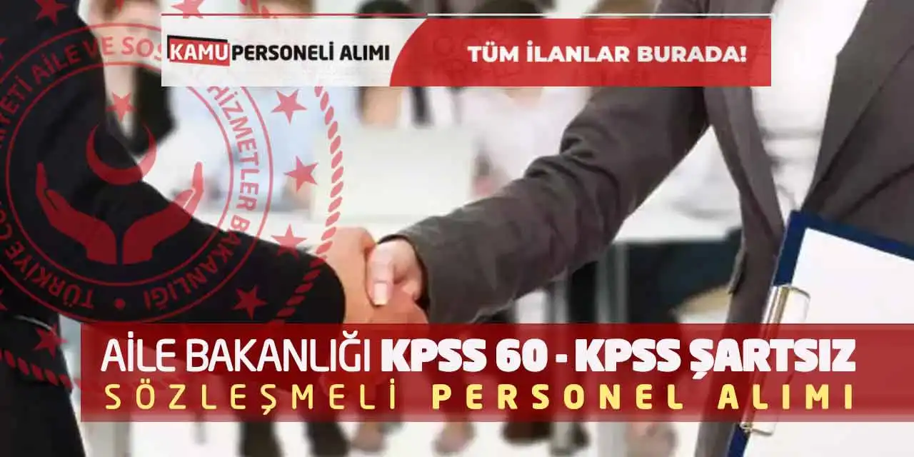 Aile Bakanlığı KPSS 60-KPSS Şartsız Sözleşmeli Personel Alımı