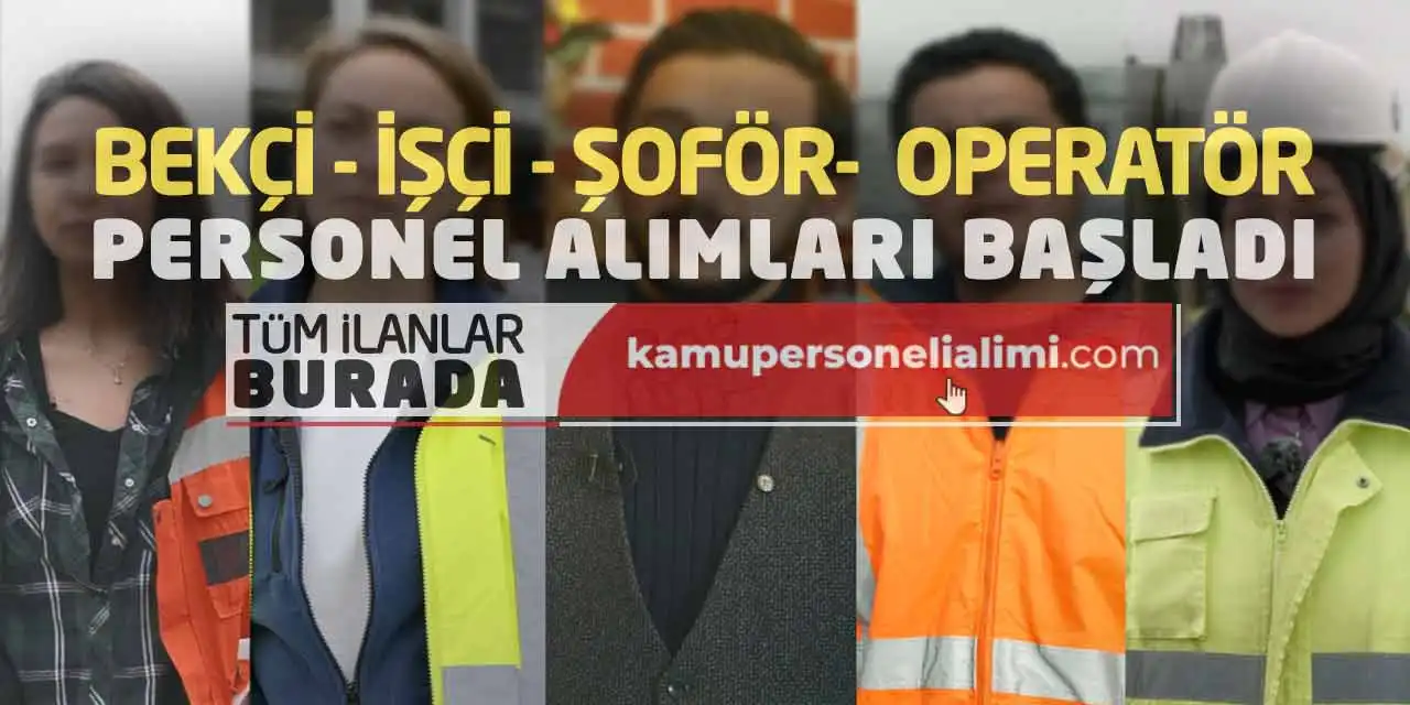 Bekçi İşçi Şoför Operatör Personel Alımları Başladı