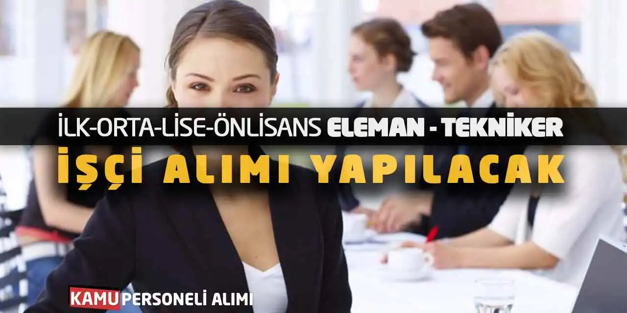 İlk-Orta-Lise-Önlisans Eleman Tekniker İşçi Alımı Yapılacak