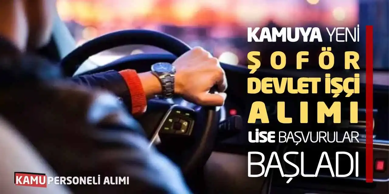 Kamuya Yeni Şoför Devlet İşçi Alımı! Lise Başvurular Başladı
