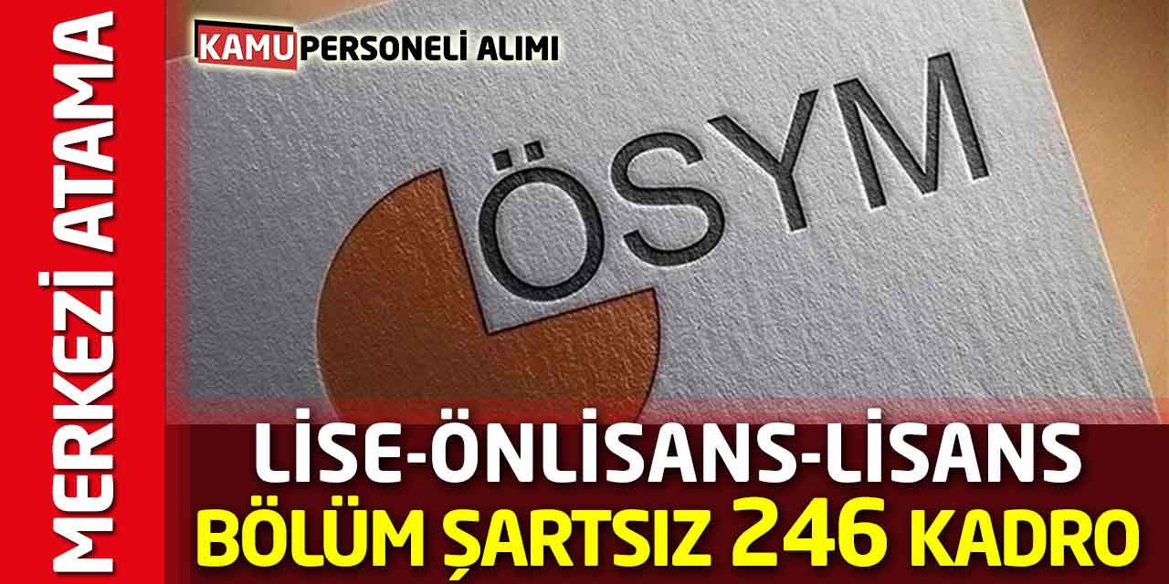 Lise Önlisans Lisans Merkezi Atama Bölüm Şartsız 246 Kadro