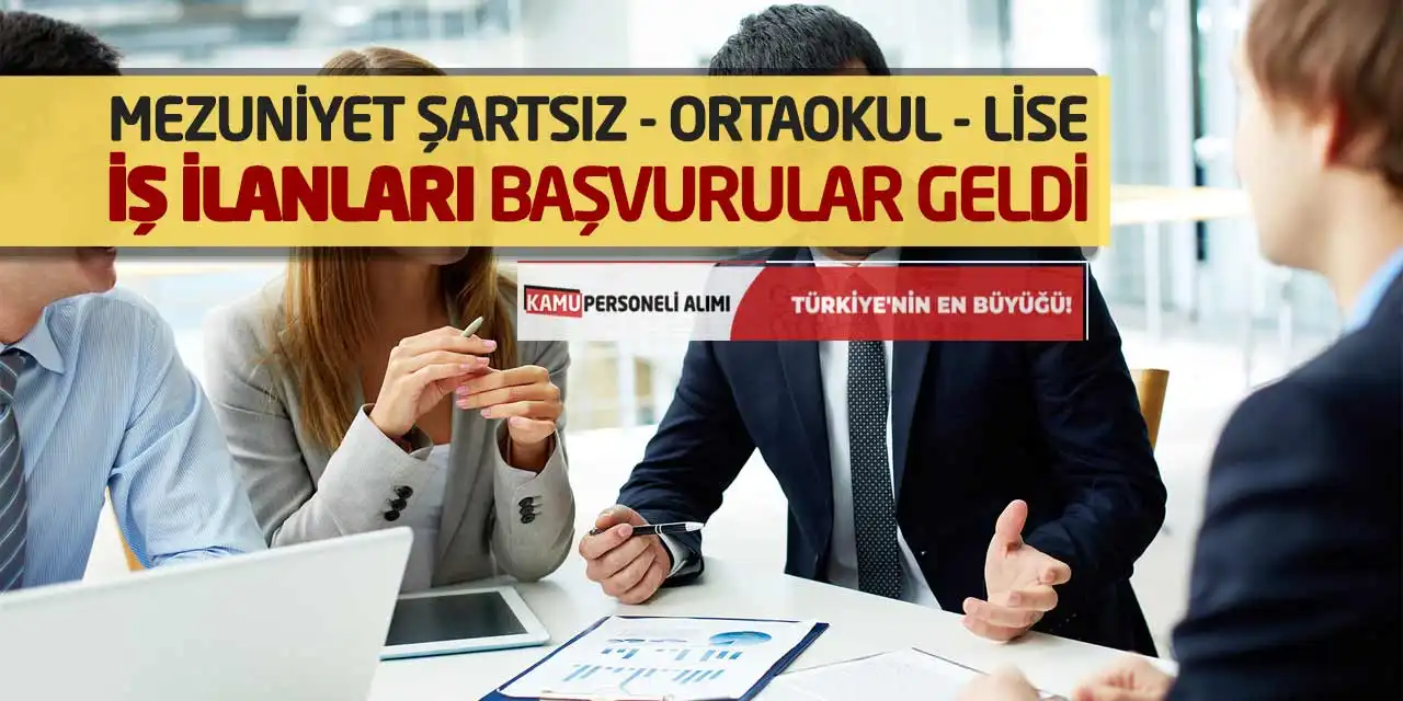 Mezuniyet Şartsız Ortaokul Lise İş İlanları Başvurular Geldi