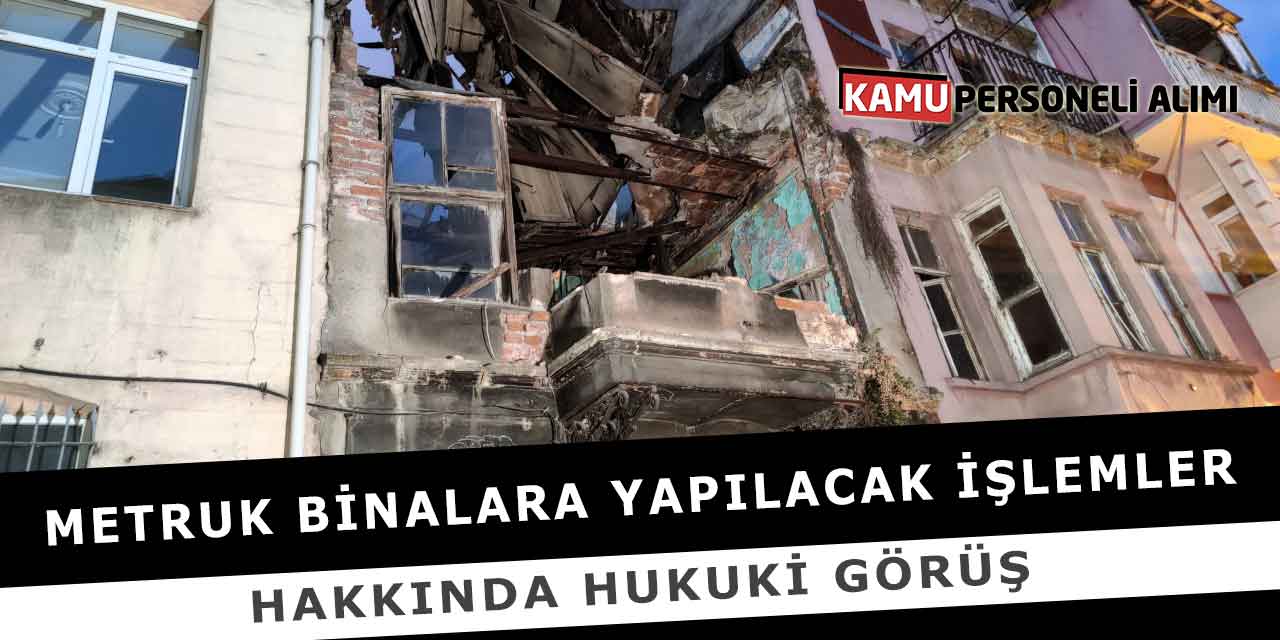 Metruk Binalara Yapılacak İşlemler Hakkında Hukuki Görüş