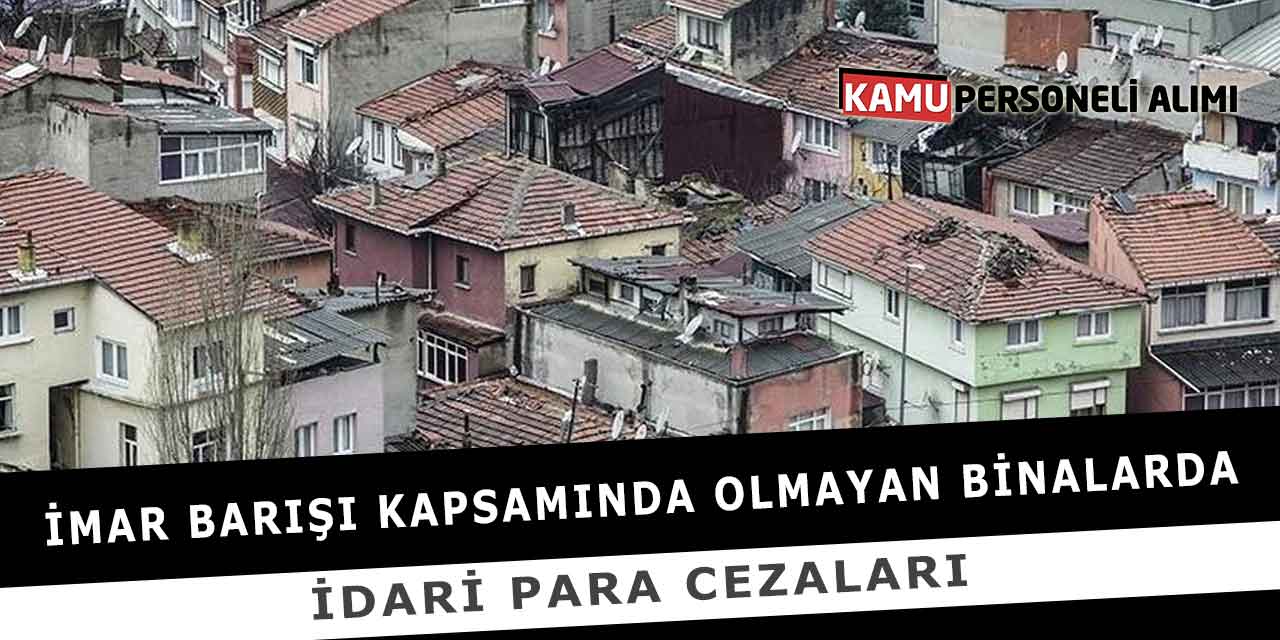 İmar barışı kapsamında olmayan binalarda idari para cezaları