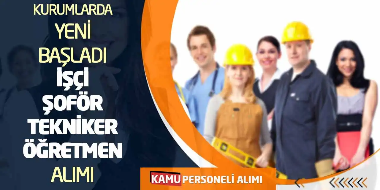 Kurumlarda Yeni Başladı! İşçi-Şoför-Tekniker-Öğretmen Alımı