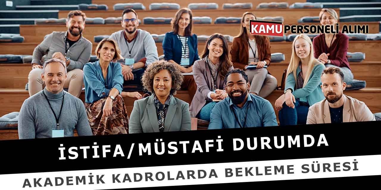 İstifa/Müstafi Durumda Akademik Kadrolarda Bekleme Süresi