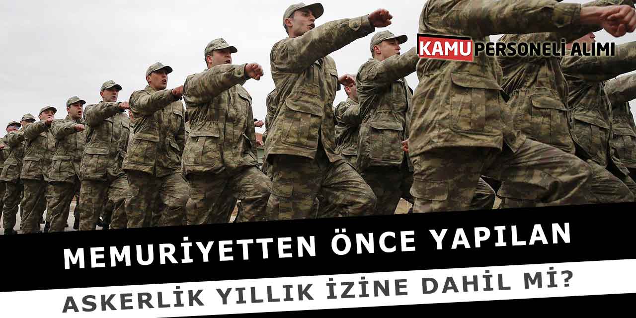 Memuriyetten Önce Yapılan Askerlik Yıllık İzine Dahil Mi?
