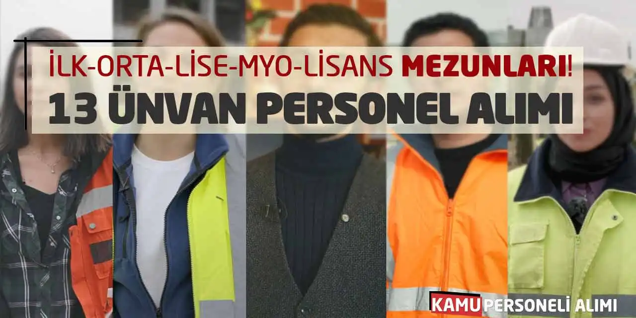 İlk-Orta-Lise-MYO-Lisans Mezunları! 13 Ünvan Personel Alımı