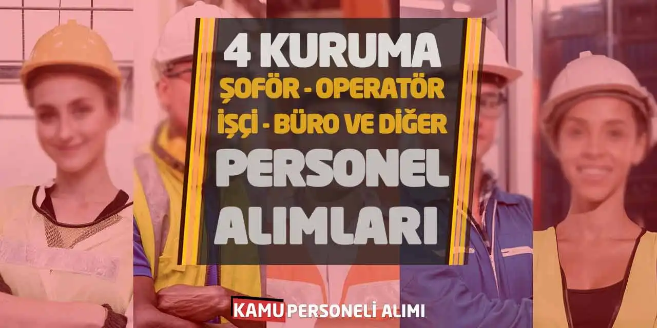 4 Kuruma Şoför Operatör İşçi Büro ve Diğer Personel Alımları