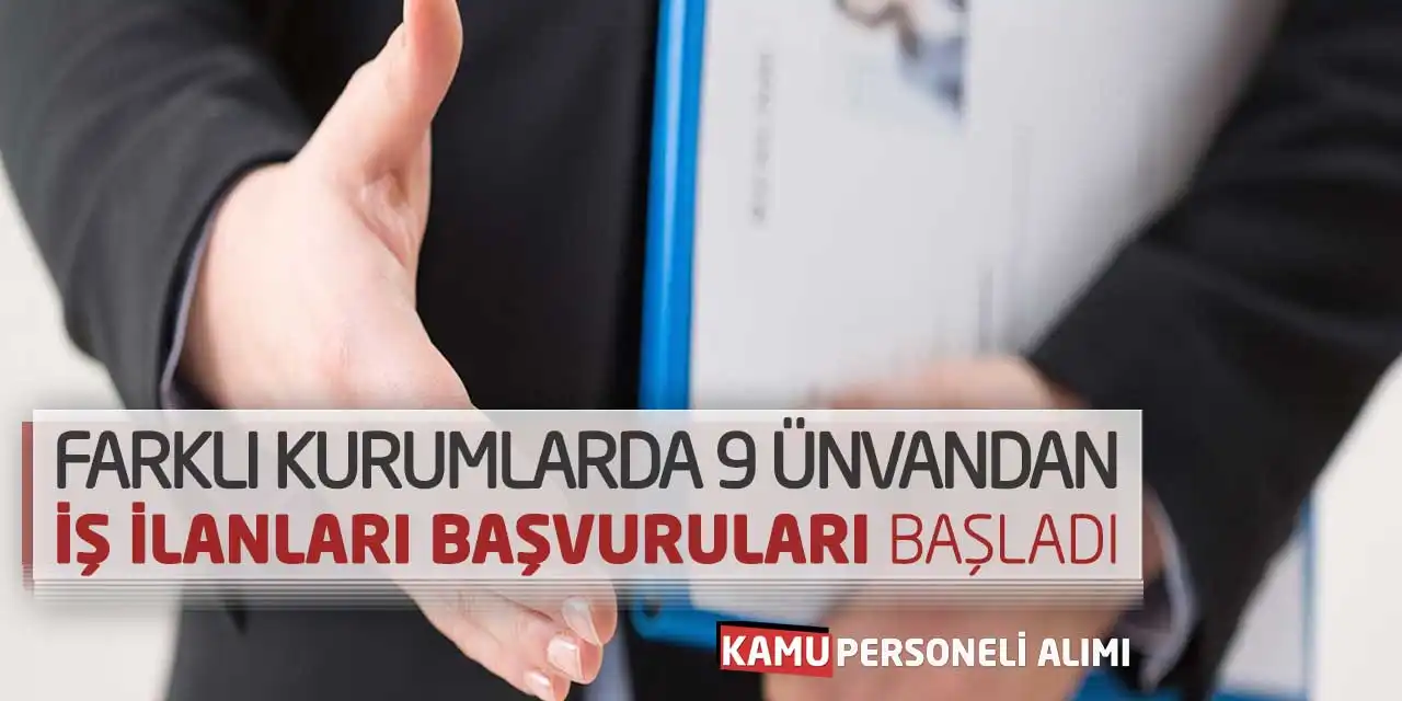 Farklı Kurumlarda 9 Ünvandan İş İlanları Başvuruları Başladı