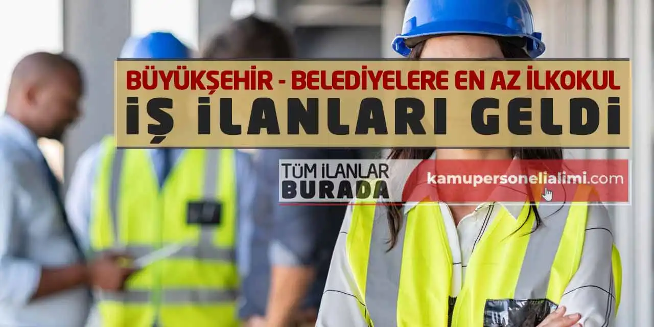 Büyükşehir - Belediyelere En Az İlkokul İş İlanları Geldi