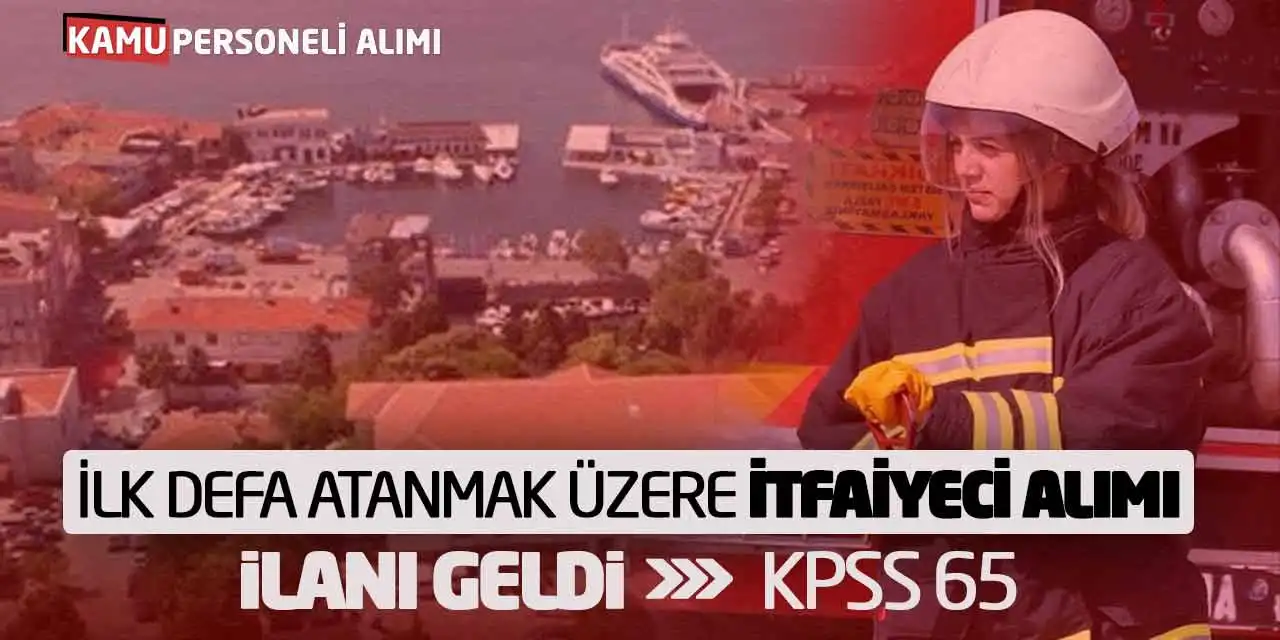 İlk Defa Atanmak Üzere İtfaiyeci Alımı İlanı Geldi: KPSS 65
