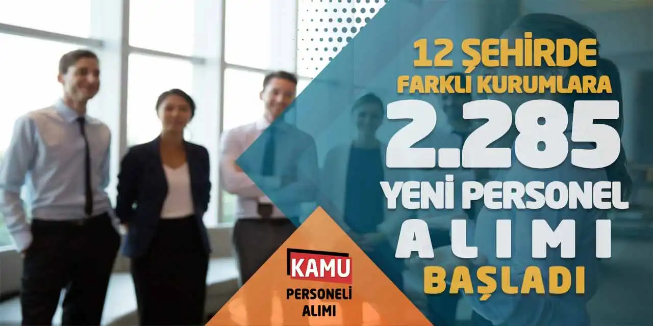 12 Şehirde Farklı Kurumlara 2.285 Yeni Personel Alımı Başladı