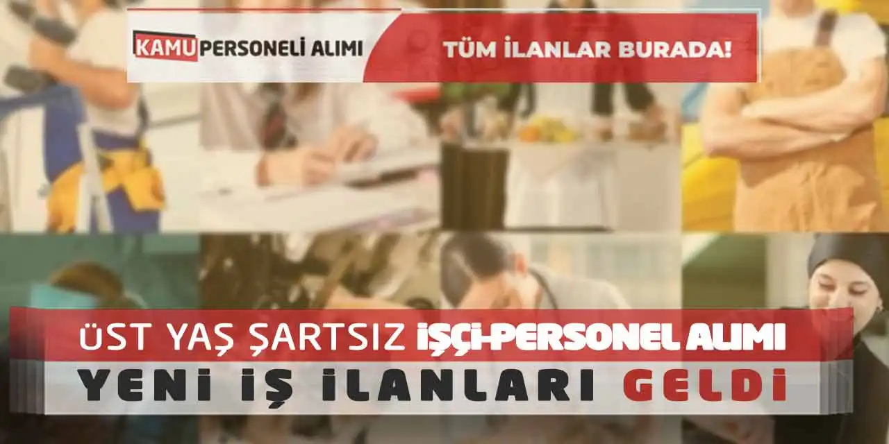 Üst Yaş Şartsız İşçi-Personel Alımı Yeni İş İlanları Geldi