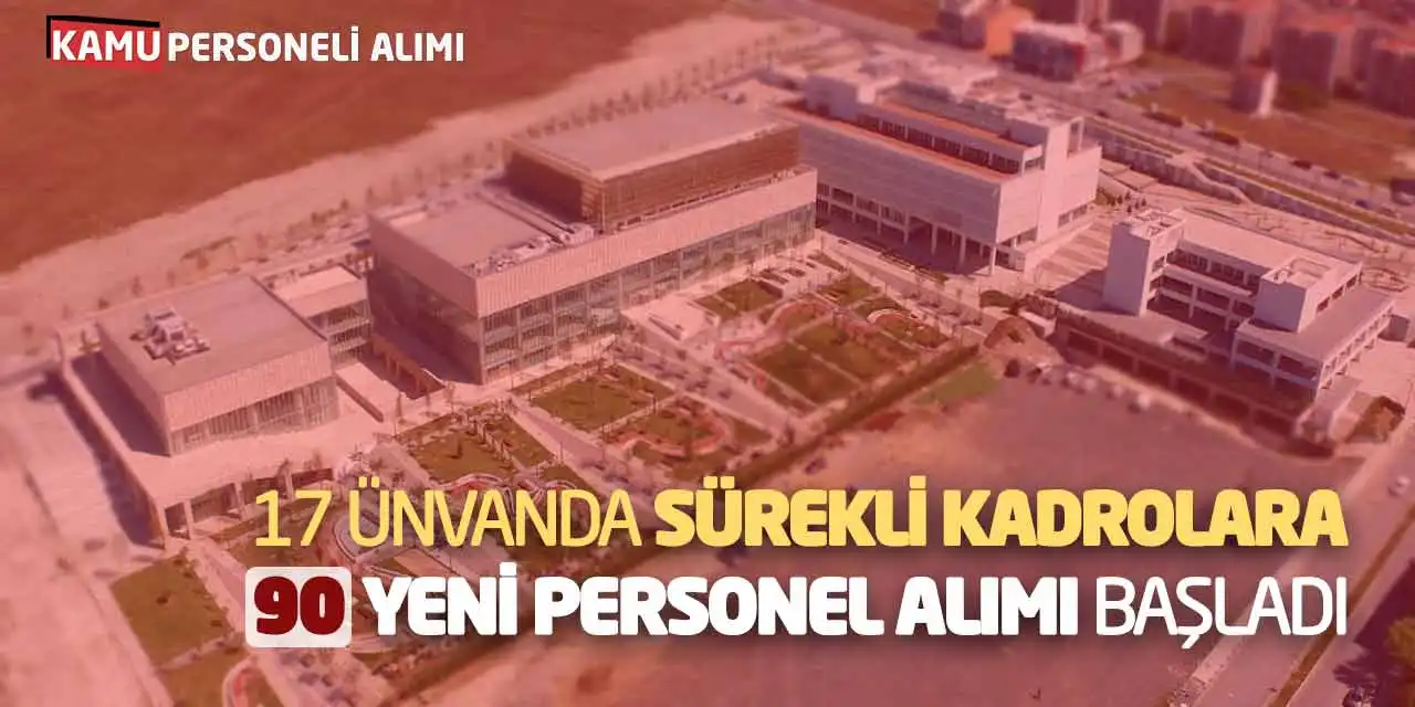 17 Ünvanda Sürekli Kadrolara 90 Yeni Personel Alımı Başladı