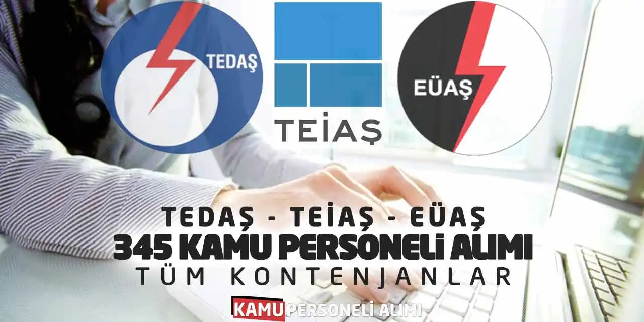TEDAŞ - TEİAŞ - EÜAŞ 345 Kamu Personeli Alımı! Tüm Kontenjanlar