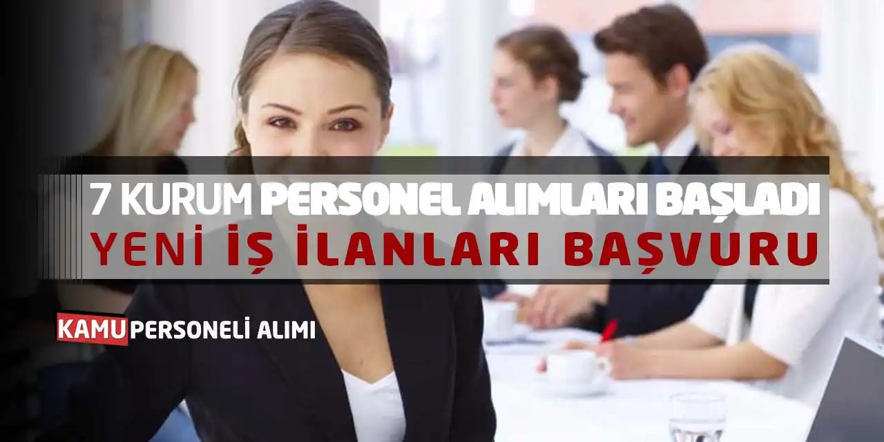 7 Kurum Personel Alımları Başladı: Yeni İş İlanları Başvuru