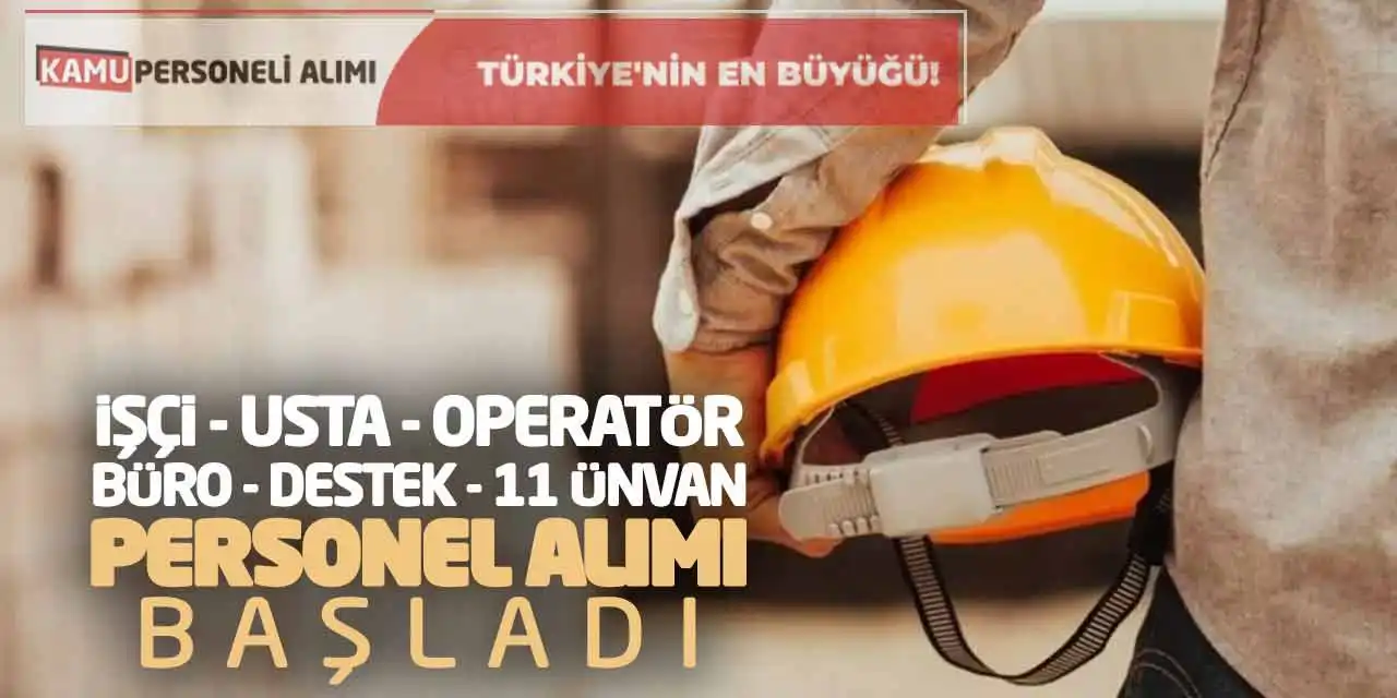 İşçi Usta Operatör Büro Destek 11 Ünvan Personel Alımı Başladı
