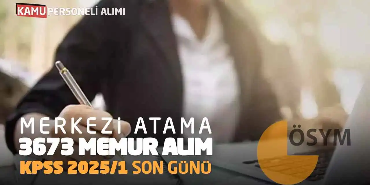 Merkezi Atama 3673 Memur Alımı! KPSS 2025/1 Son Günü