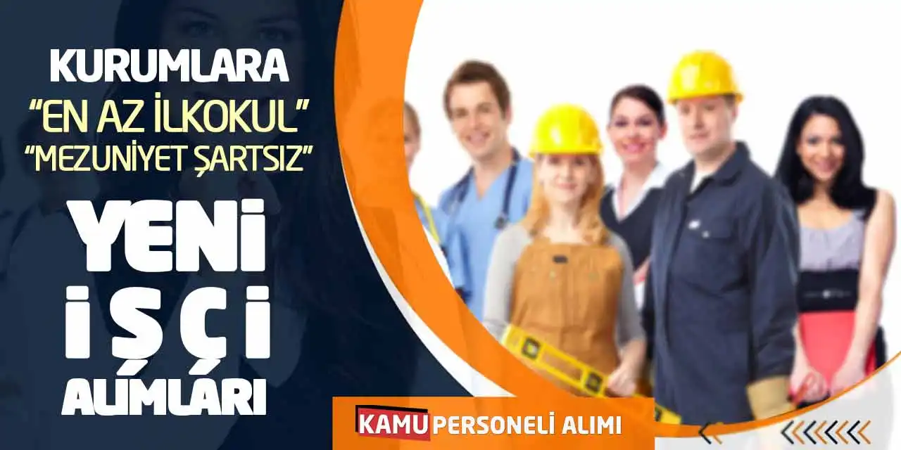 Kurumlara En Az İlkokul - Mezuniyet Şartsız Yeni İşçi Alımları