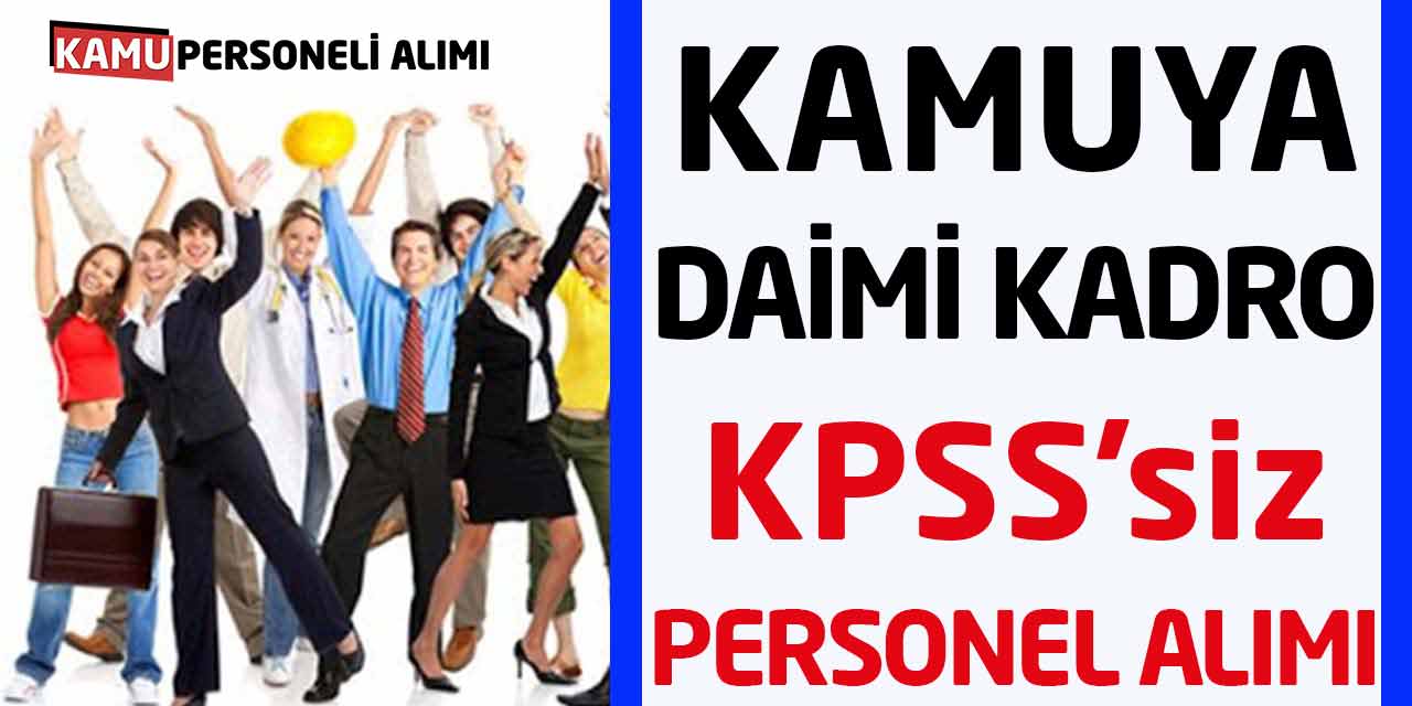 Kamuya KPSS Şartsız 130 Daimi Kadro Personel Alımı Yapılacak