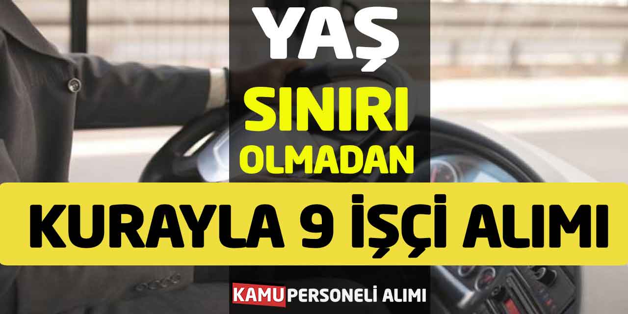 Yaş Sınırı Olmadan Kurayla Kadrolu 9 İşçi Alımı Başladı