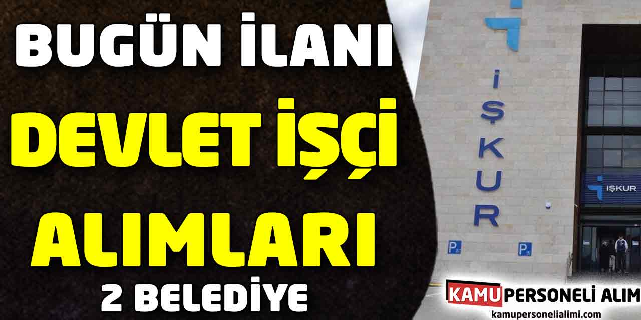 İŞKUR Bugün Devlet İşçi Alımları! 2 Belediye